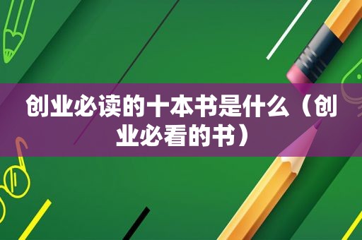 创业必读的十本书是什么（创业必看的书）