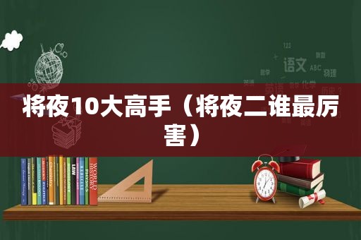 将夜10大高手（将夜二谁最厉害）