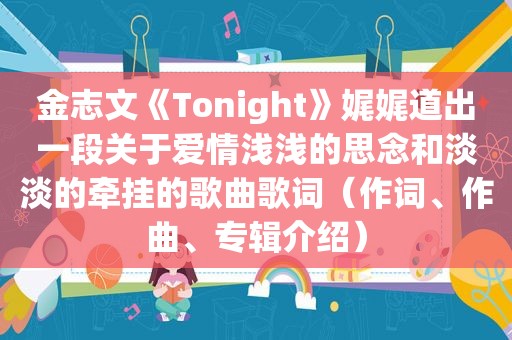 金志文《Tonight》娓娓道出一段关于爱情浅浅的思念和淡淡的牵挂的歌曲歌词（作词、作曲、专辑介绍）