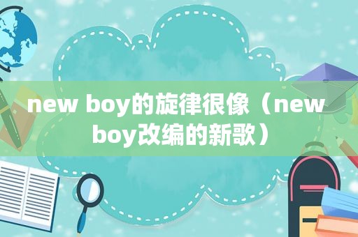 new boy的旋律很像（new boy改编的新歌）