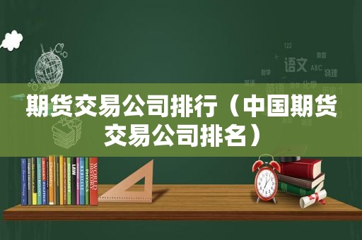 期货交易公司排行（中国期货交易公司排名）