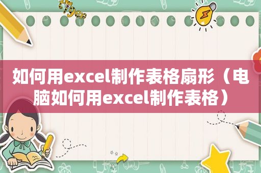 如何用excel制作表格扇形（电脑如何用excel制作表格）