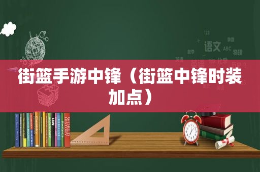 街篮手游中锋（街篮中锋时装加点）