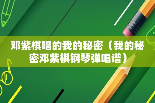 邓紫棋唱的我的秘密（我的秘密邓紫棋钢琴弹唱谱）