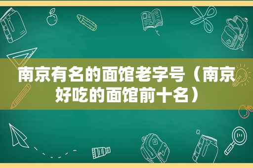 南京有名的面馆老字号（南京好吃的面馆前十名）