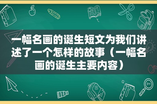 一幅名画的诞生短文为我们讲述了一个怎样的故事（一幅名画的诞生主要内容）