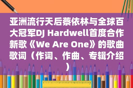 亚洲流行天后蔡依林与全球百大冠军DJ Hardwell首度合作新歌《We Are One》的歌曲歌词（作词、作曲、专辑介绍）