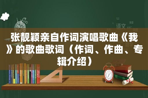 张靓颖亲自作词演唱歌曲《我》的歌曲歌词（作词、作曲、专辑介绍）