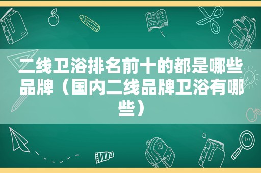 二线卫浴排名前十的都是哪些品牌（国内二线品牌卫浴有哪些）