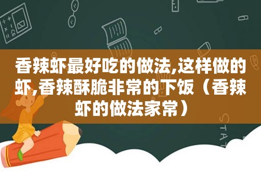 香辣虾最好吃的做法,这样做的虾,香辣酥脆非常的下饭（香辣虾的做法家常）