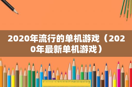 2020年流行的单机游戏（2020年最新单机游戏）