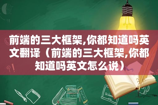 前端的三大框架,你都知道吗英文翻译（前端的三大框架,你都知道吗英文怎么说）