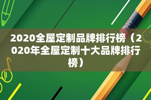 2020全屋定制品牌排行榜（2020年全屋定制十大品牌排行榜）