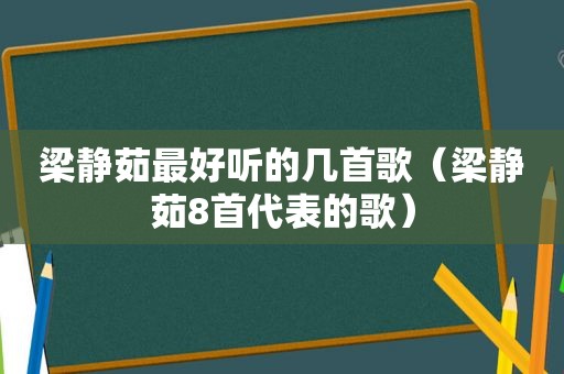 梁静茹最好听的几首歌（梁静茹8首代表的歌）