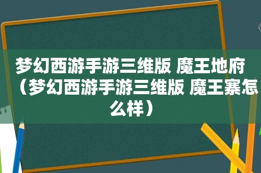 梦幻西游手游三维版 魔王地府（梦幻西游手游三维版 魔王寨怎么样）