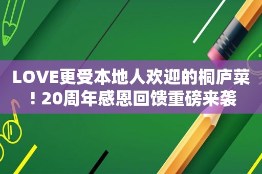 LOVE更受本地人欢迎的桐庐菜 ! 20周年感恩回馈重磅来袭