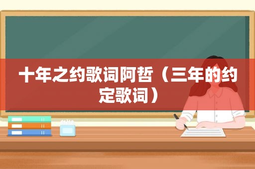 十年之约歌词阿哲（三年的约定歌词）