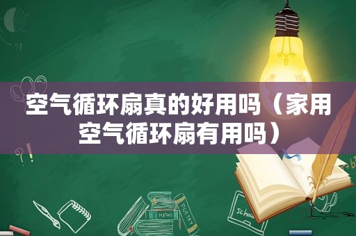 空气循环扇真的好用吗（家用空气循环扇有用吗）