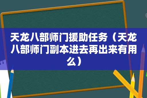 天龙八部师门援助任务（天龙八部师门副本进去再出来有用么）