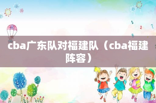 cba广东队对福建队（cba福建阵容）