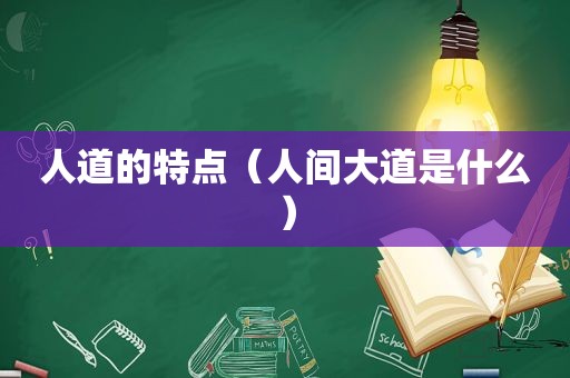 人道的特点（人间大道是什么）