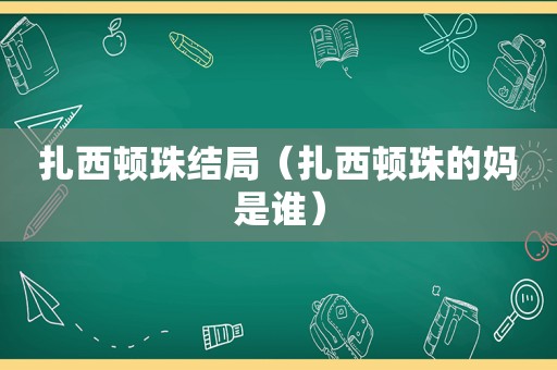 扎西顿珠结局（扎西顿珠的妈是谁）