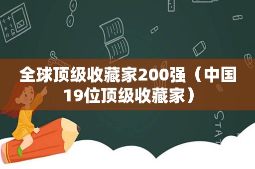 全球顶级收藏家200强（中国19位顶级收藏家）