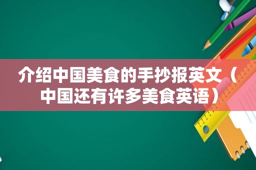 介绍中国美食的手抄报英文（中国还有许多美食英语）