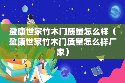 盈康世家竹木门质量怎么样（盈康世家竹木门质量怎么样厂家）