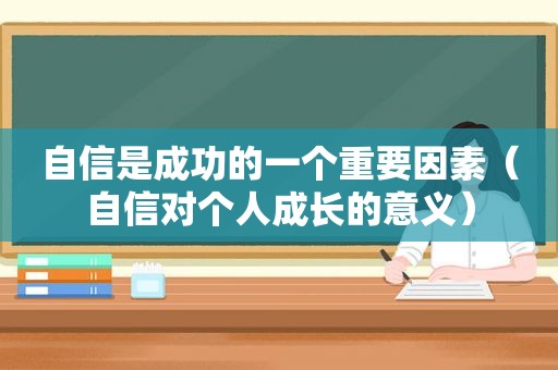 自信是成功的一个重要因素（自信对个人成长的意义）