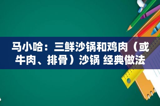 马小哈：三鲜沙锅和鸡肉（或牛肉、排骨）沙锅 经典做法