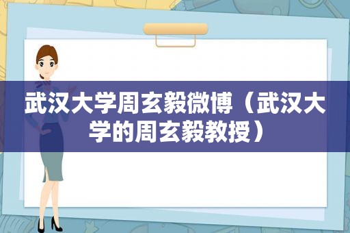 武汉大学周玄毅微博（武汉大学的周玄毅教授）