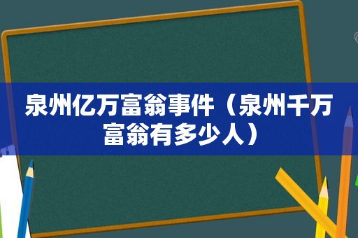 泉州亿万富翁事件（泉州千万富翁有多少人）