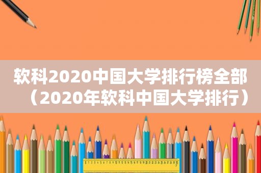 软科2020中国大学排行榜全部（2020年软科中国大学排行）