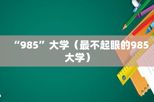 “985”大学（最不起眼的985大学）