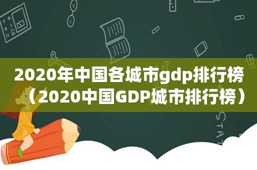 2020年中国各城市gdp排行榜（2020中国GDP城市排行榜）