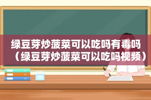 绿豆芽炒 *** 可以吃吗有毒吗（绿豆芽炒 *** 可以吃吗视频）