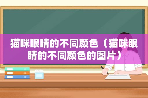 猫咪眼睛的不同颜色（猫咪眼睛的不同颜色的图片）