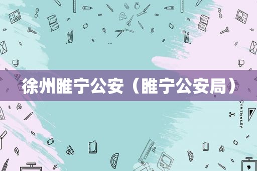 徐州睢宁公安（睢宁公安局）