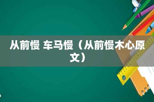 从前慢 车马慢（从前慢木心原文）