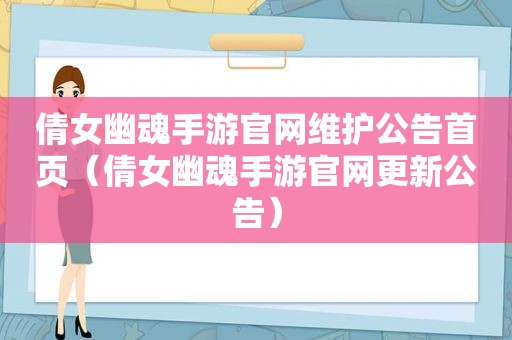 倩女幽魂手游官网维护公告首页（倩女幽魂手游官网更新公告）