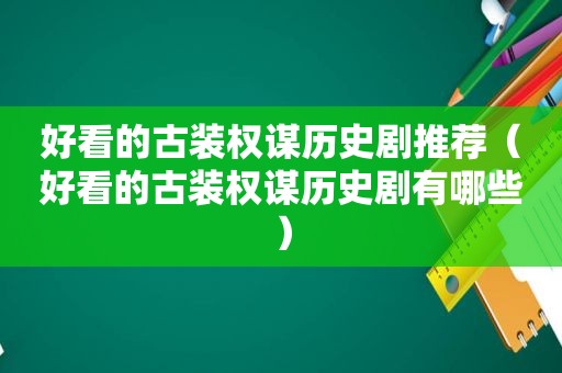 好看的古装权谋历史剧推荐（好看的古装权谋历史剧有哪些）