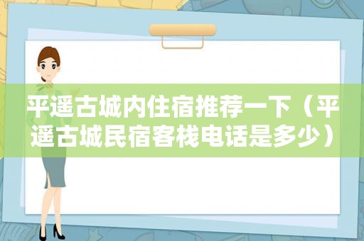 平遥古城内住宿推荐一下（平遥古城民宿客栈电话是多少）