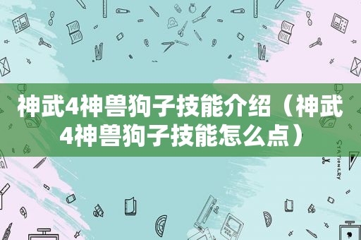 神武4神兽狗子技能介绍（神武4神兽狗子技能怎么点）