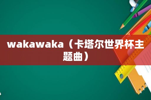 wakawaka（卡塔尔世界杯主题曲）