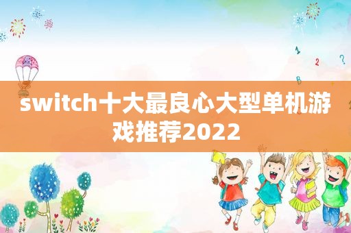 switch十大最良心大型单机游戏推荐2022