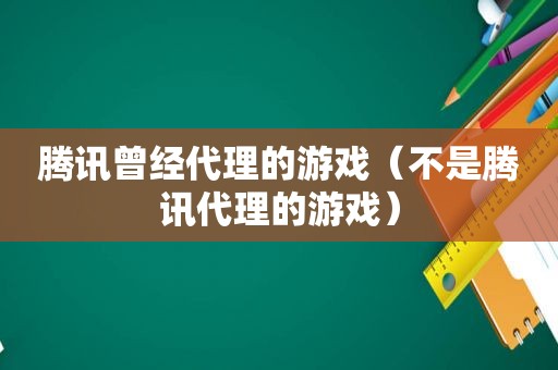 腾讯曾经代理的游戏（不是腾讯代理的游戏）