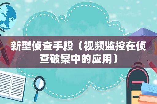 新型侦查手段（视频监控在侦查破案中的应用）