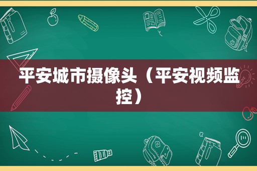 平安城市摄像头（平安视频监控）