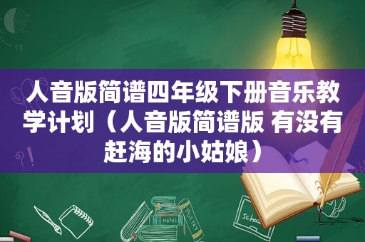 人音版简谱四年级下册音乐教学计划（人音版简谱版 有没有赶海的小姑娘）